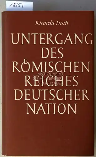 Huch, Ricarda: Untergang des Römischen Reiches Deutscher Nation. 