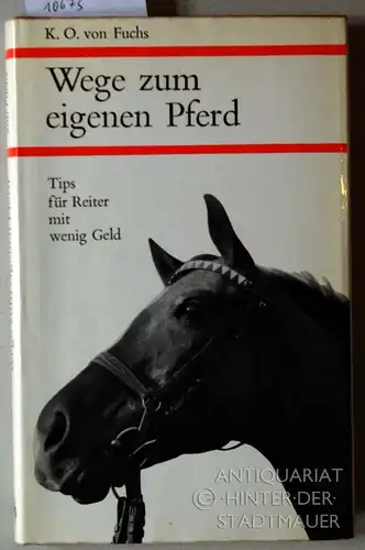 Fuchs, Karl Otto von: Wege zum eigenen Pferd. Tips für Reiter mit wenig Geld. 