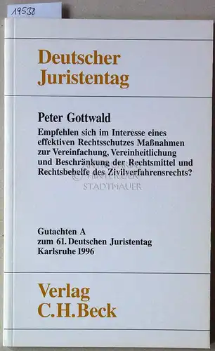 Gottwald, Peter: Empfehlen sich im Interesse eines effektiven Rechtsschutzes Maßnahmen zur Vereinfachung, Vereinheitlichung und Beschränkung der Rechtsmittel und Rechtsbehelfe des Zivilverfahrensrechts? [= Gutachten A zum...