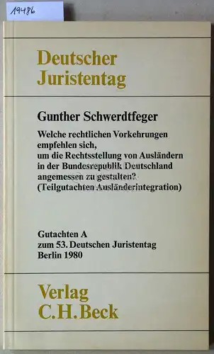 Schwerdtfeger, Gunther: Welche rechtlichen Vorkehrungen empfehlen sich, um die Rechtsstellung von Ausländern in der Bundesrepublik Deutschland angemessen zu gestalten? (Teilgutachten Ausländerintegration) [= Deutscher Juristentag, Gutachten...