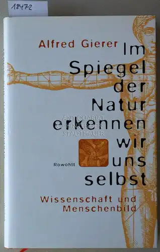 Gierer, Alfred: Im Spiegel der Natur erkennen wir uns selbst. Wissenschaft und Menschenbild. 