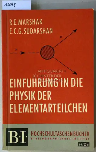 Marshak, R. E. und E. C. G. Sudarshan: Einführung in die Physik der Elementarteilchen. [= B.I. Hochschultaschenbücher, 65/65a]. 