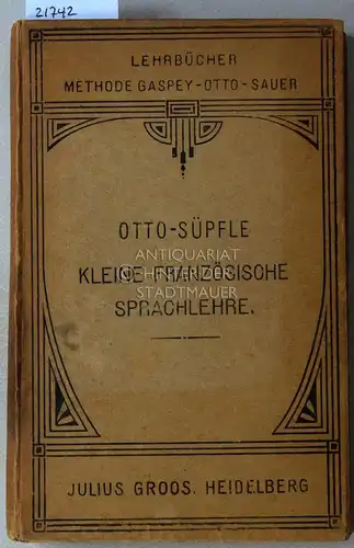 Otto, Emil und Gottfried Süpfle: Kleine französische Sprachlehre für Real-, Mittel- und Bürgerschulen, erweiterte Volks-, Fortbildungs- und Handelsschulen, für Privat-Lehranstalten, sowie zum Selbstunterricht. (m. Wörterbuch)...