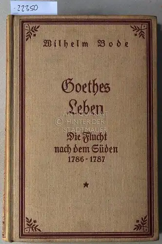 Bode, Wilhelm: Goethes Leben. 1786 und 1787. Die Flucht nach dem Süden. 