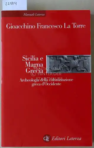 La Torre, Gioacchino Francesco: Sicilia e Magna Grecia. Archaeologia della colonizzazione greca d`Occidente. [= Manuali Laterza, 314]. 