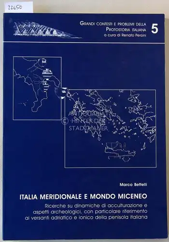 Bettelli, Marco: Italia meridionale e mondo miceneo. Ricerche su dinamiche die acculturazione e aspetti archeologici, con particolare riferimento ai versanti adriatico e ionico della peninsola italiana. [= Grandi contesti e problemi dell protostoria itali