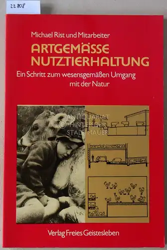 Rist, Michael: Artgemässe Nutztierhaltung. Ein Schritt zum wesensgemässen Umgang mit der Natur. 