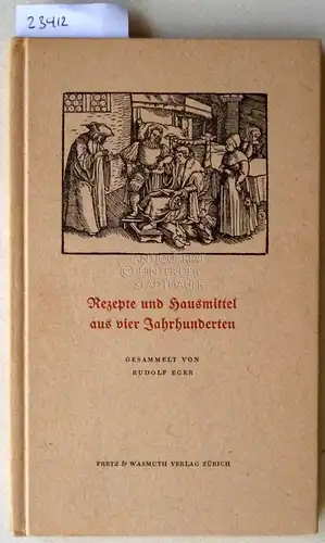 Eger, Rudolf: Rezepte und Hausmittel aus vier Jahrhunderten. 