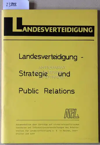 Spatzker, Michael (Red.): Landesverteidigung - Strategie und Public Relations. Dokumentation über Vorträge auf sicherheitspolitischen Seminaren und Informationsveranstaltungen des Arbeitskreises für Landesverteidigung e.V. in Aachen, Saarbrücken...