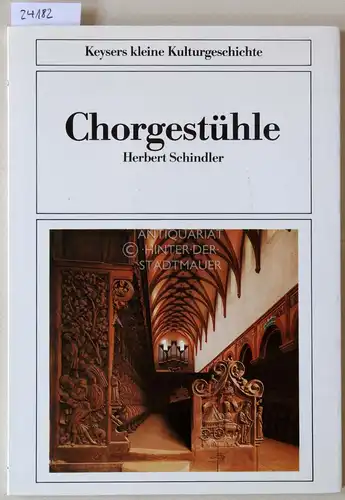 Schindler, Herbert: Chorgestühle. [= Keysers kleine Kulturgeschichte]. 