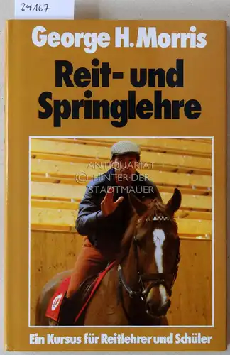 Morris, George H: Reit- und Springlehre. Ein Kursus für Reitlehrer und -schüler. 