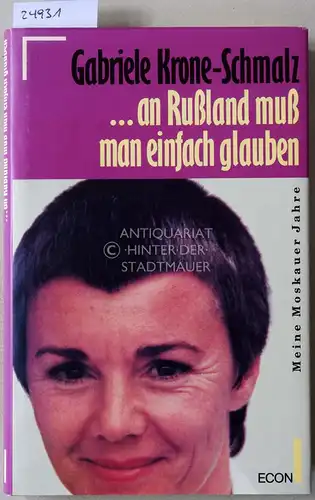 Krone-Schmalz, Gabriele: an Russland muss man einfach glauben. Meine Moskauer Jahre. 