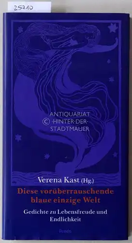 Kast, Verena (Hrsg.): Diese vorüberrauschende blaue einzige Welt. Gedichte zu Lebensfreude und Endlichkeit. 