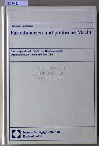 Landfried, Christine: Parteifinanzen und politische Macht. Eine vergleichende Studie zur Bundesrepublik Deutschland, zu Italien und den USA. 