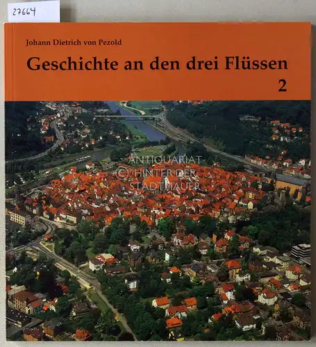 Pezold, Johann Dietrich v: Geschichte an den drei Flüssen 2: Streiflichter in die Vergangenheit der Stadt Hann. Münden an Werra, Fulda und Weser. Heft 2. 