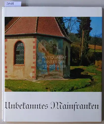 Treutwein, Karl: Unbekanntes Mainfranken. Mit der Leica auf der Suche nach verborgener Schönheit. 