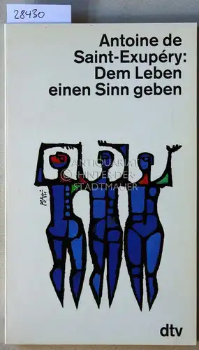 Saint-Exupéry, Antoine de: Dem Leben einen Sinn geben. 