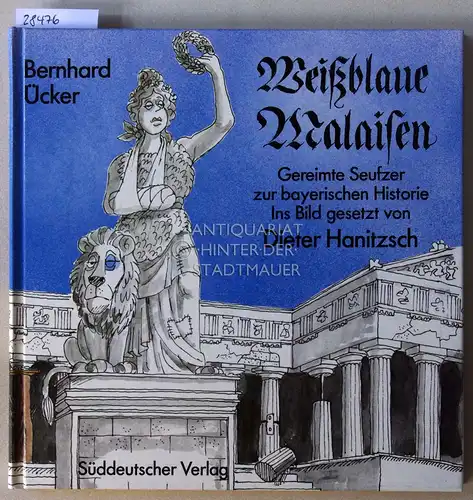 Ücker, Bernhard: Weißblaue Malaisen. Gereimte Seufzer zur bayerischen Historie. 