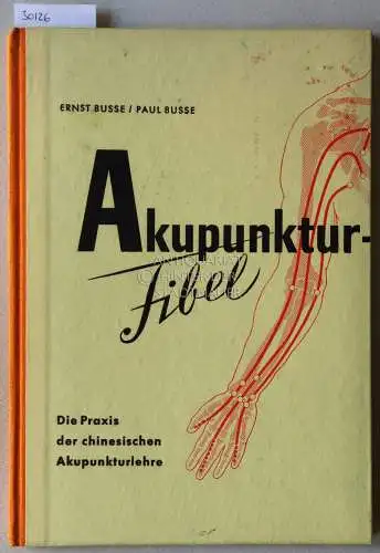 Busse, Ernst und Paul Busse: Akupunktur-Fibel. Die Praxis der chinesischen Akupunkturlehre. 