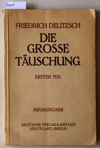 Delitzsch, Friedrich: Die große Täuschung. Erster Teil. Kritische Betrachtungen zu den alttestamentlichen Berichten über Israels Eindringen in Kanaan, die Gottesoffenbarung vom Sinai und die Wirksamkeit der Propheten. 