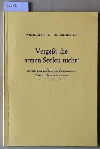 Roesermueller, Wilhelm Otto: Vergesst die armen Seelen nicht! Berichte über spontane und experimentelle Manifestationen armer Seelen. 
