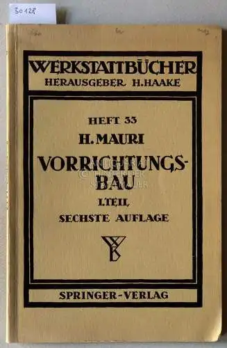 Mauri, H: Vorrichtungsbau. Erster Teil: Einteilung, Aufgaben und Elemente der Vorrichtungen. [= Werkstattbücher, Heft 33]. 