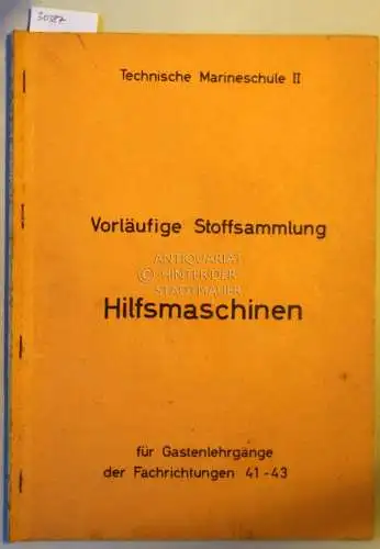 Technische Marineschule II. Vorläufige Stoffsammlung Hilfsmaschinen für Gastenlehrgänge der Fachrichtung 41-43 (Abschnitt 7: Hilfsmaschinen). 