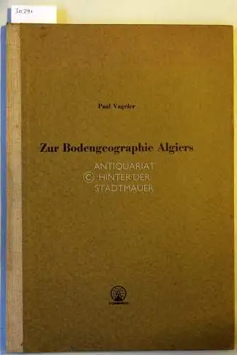 Vageler, Paul: Zur Bodengeographie Algiers. Faktoren der Bodenbildung und -verteilung. Die Catena als bodengenetische Einheit. 