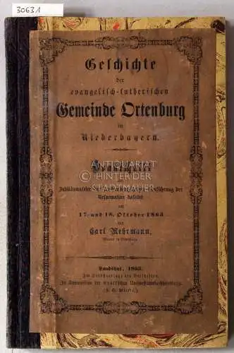 Mehrmann, Carl: Geschichte der evangelisch-lutherischen Gemeinde Ortenburg in Niederbayern. Denkschrift zur Jubiläumsfeier der dreihundertjährigen Einführung der Reformation daselbst. 