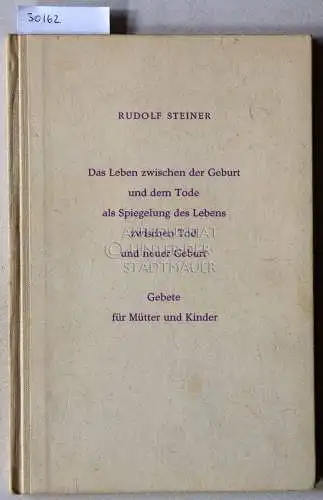 Steiner, Rudolf: Das Leben zwischen der Geburt und dem Tode als Spiegelung des Lebens zwischen Tod und neuer Geburt. Gebete für Mütter und Kinder. 