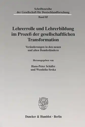 Schäfer, Hans-Peter und Wendelin Sroka: Lehrerrolle und Lehrerbildung im Prozeß der gesellschaftlichen Transformation.: Veränderungen in den neuen und alten Bundesländern. (Schriftenreihe der Gesellschaft für Deutschlandforschung). 