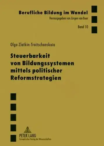 Zlatkin-Troitschanskaia, Olga: Steuerbarkeit von Bildungssystemen mittels politischer Reformstrategien: Interdisziplinäre theoretische Analyse und empirische Studie zur Erweiterung ... Schulwesen (Berufliche Bildung im Wandel). 