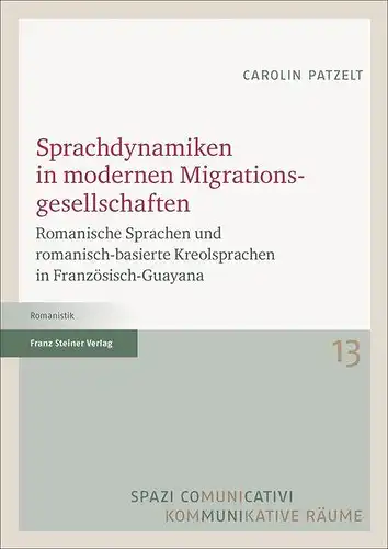 Patzelt, Carolin (Verfasser): Sprachdynamiken in modernen Migrationsgesellschaften : romanische Sprachen und romanisch-basierte Kreolsprachen in Französisch-Guayana
 Carolin Patzelt / Spazi comunicativi ; Band 13. 