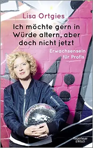 Ortgies, Lisa: Ich möchte gern in Würde altern, aber doch nicht jetzt 
 Erwachsensein für Profis. 