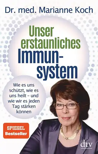 Koch, Marianne: Unser erstaunliches Immunsystem - Wie es uns schützt, wie es uns heilt - und wie wir es jeden Tag stärken können. 