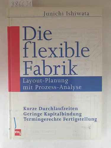 Ishiwata, Junichi: Die flexible Fabrik : Layout-Planung mit Prozess-Analyse : Kurze Durchlaufzeiten, Geringe Kapitalbindung, Termingerechte Fertigstellung. 