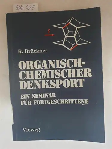 Brückner, Reinhard: Organisch-Chemischer Denksport: Ein Seminar für Fortgeschrittene mit Aufgaben zur Naturstoffsynthese, Mechanistik und Physikalischen Organischen Chemie. 