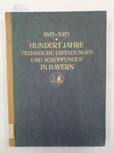 Polytechnischer Verein Bayern: 1815-1915. Hundert Jahre technische Erfindungen und Schöpfungen in Bayern. Jahrhundertschrift des polytechnischen Vereins in Bayern aus Anlass des hundertjährigen Bestehens des Vereins im Jahr 1915. 