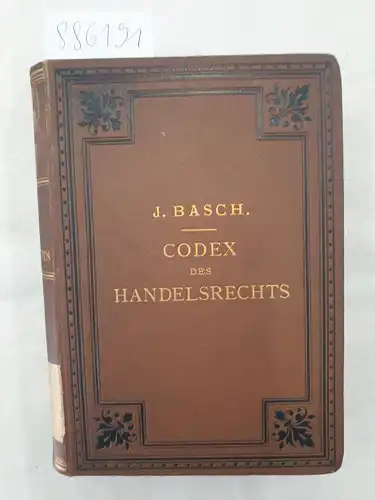 Basch, J. (Hrsg.): Codex des Handelsrechts. (Eine Sammlung der den deutschen Handelsstand interessirenden Gesetze erläutert durch die Rechtssprechung des Reichs - Oberlandesgerichts. Nebst einer gemeinfaßlichen Darstellung des Prozeßganges). 