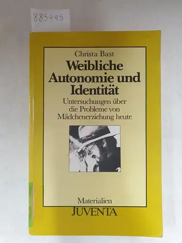 Bast, Christa: Weibliche Autonomie und Identität - Untersuchungen über die Probleme von Mädchenerziehung heute. 