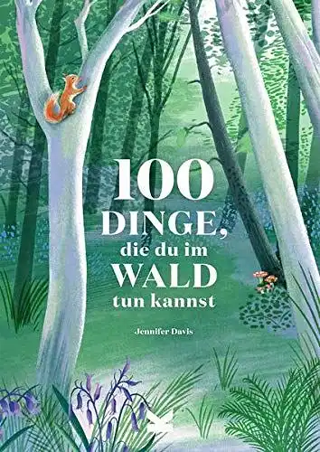 Jennifer, Davis und Taylor Eleanor: 100 Dinge, die du im Wald tun kannst. 