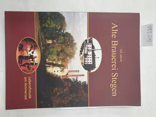 Schneider, Paul: 125 Jahre Alte Brauerei Stegen. Lebensfreude am Ammersee. 