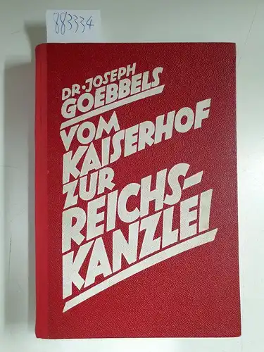 Goebbels, Joseph: Vom Kaiserhof zur Reichskanzlei : Eine historische Darstellung in Tagebuchblättern (Vom 1. Januar 1932 bis zum 1. Mai 1933). 