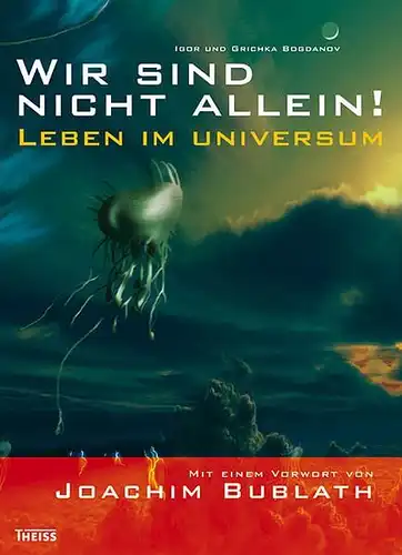 Bogdanov, Igor und Grichka Bogdanov: Wir sind nicht allein! - Leben im Universum: Leben im Universum. Vorw. v. Joachim Bublath. 