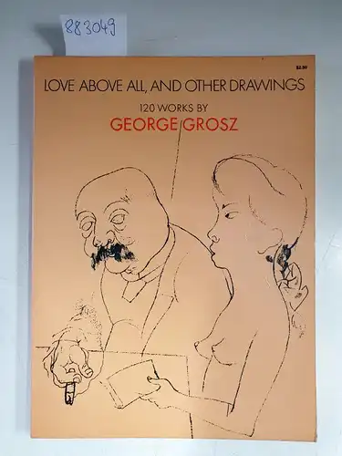 Grosz, George: Love Above All and Other Drawings: 120 Works (Dover Fine Art, History of Art) 
 Über alles die Liebe und Die Gezeichneten. 