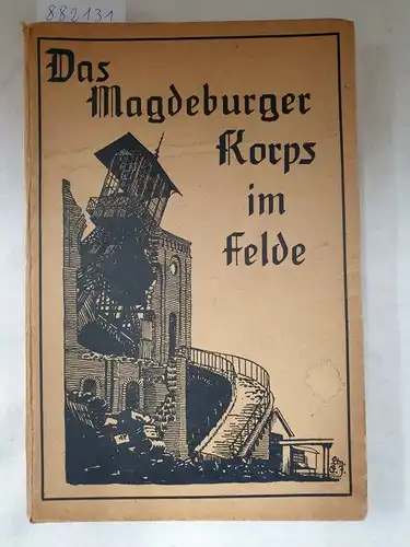Spiegel, Hptm. Frhr. von und Lt. d. Res. Steiner: Das Magdeburger Korps im Felde - Ein Erinnerungswerk. 