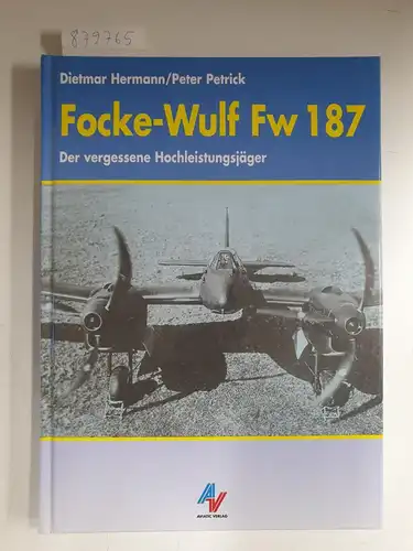 Hermann, Dietmar und Peter Petrick: Focke-Wulf Fw 187: Der vergessene Hochleistungsjäger. 