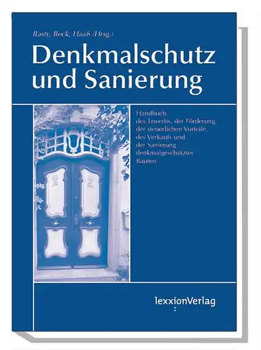 Basty, Gregor, Hans J. Beck und Bernhard Haass: Rechtshandbuch Denkmalschutz und Sanierung. 