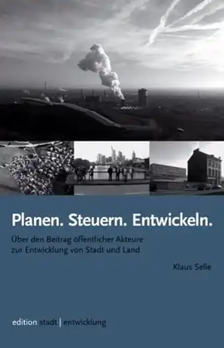 Selle, Klaus: Planen. Steuern. Entwickeln. 
 Über den Beitrag öffentlicher Akteure zur Entwicklung von Stadt und Land. 