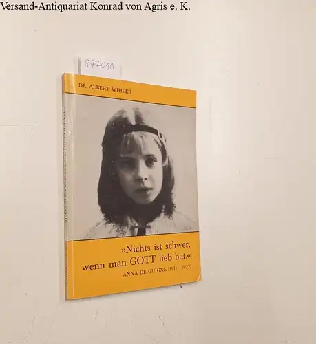 Wihler, Albert: "Nichts ist schwer wenn man GOTT lieb hat."  Anna de Guigné (1911-1922). 